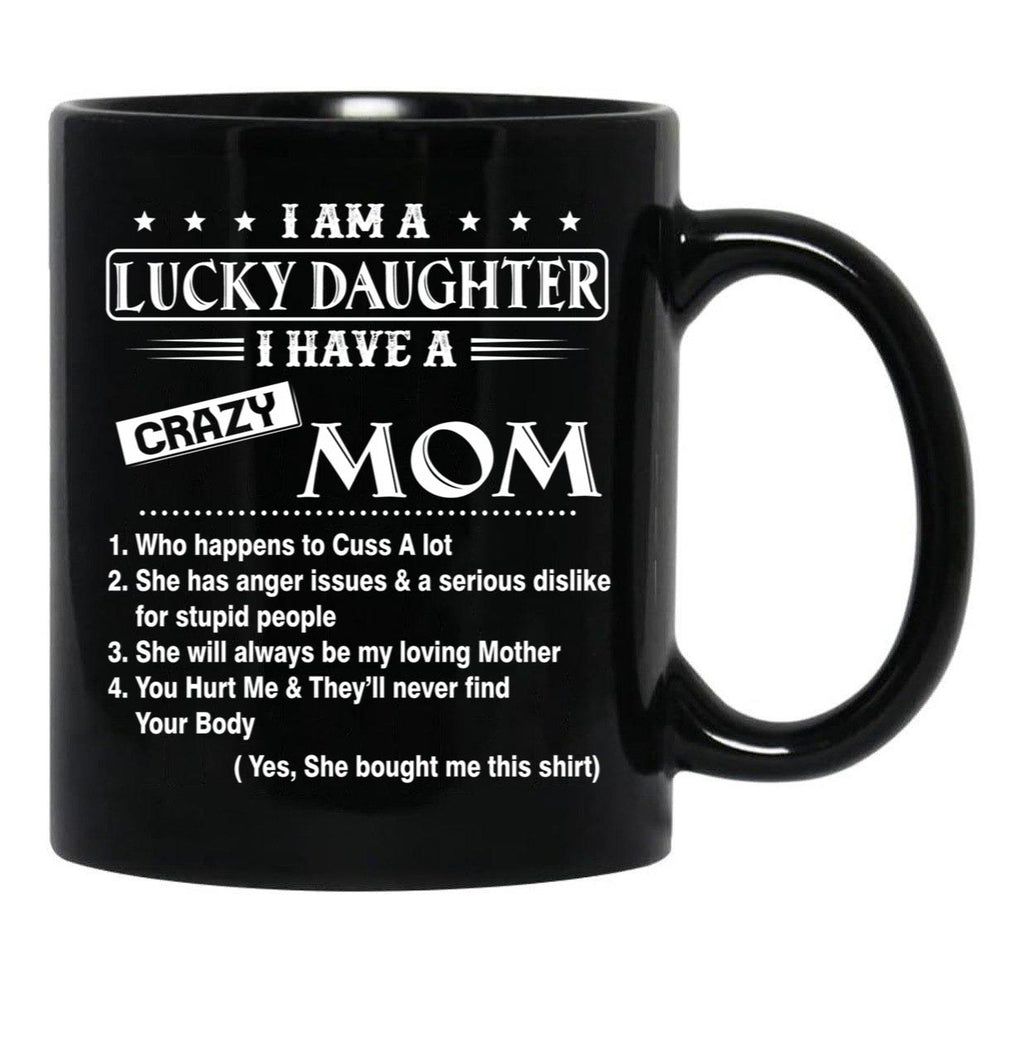 I Am A Lucky Daughter I Have A Crazy Mom Best Gift For Daughter From Mom Shirt Black Coffee Mug, Gift Coffee Mug - Black