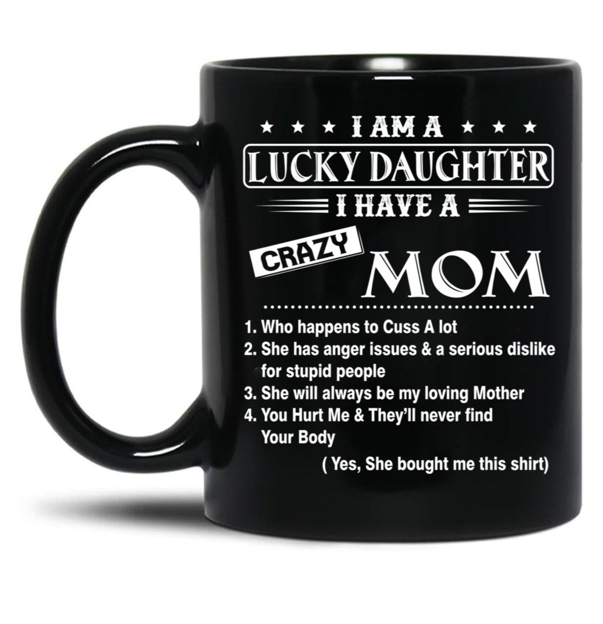 I Am A Lucky Daughter I Have A Crazy Mom Best Gift For Daughter From Mom Shirt Black Coffee Mug, Gift Coffee Mug