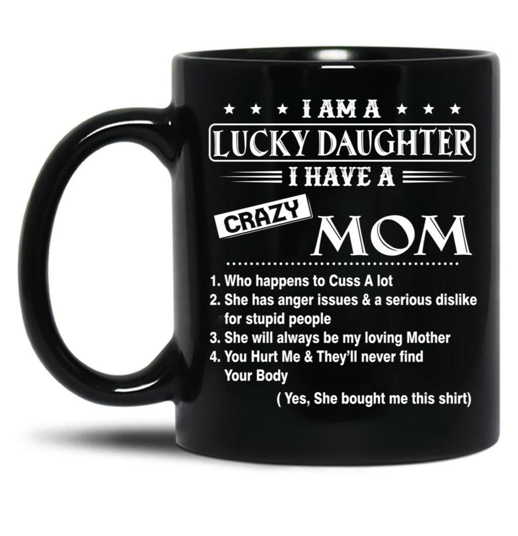 I Am A Lucky Daughter I Have A Crazy Mom Best Gift For Daughter From Mom Black Gift Coffee Mug