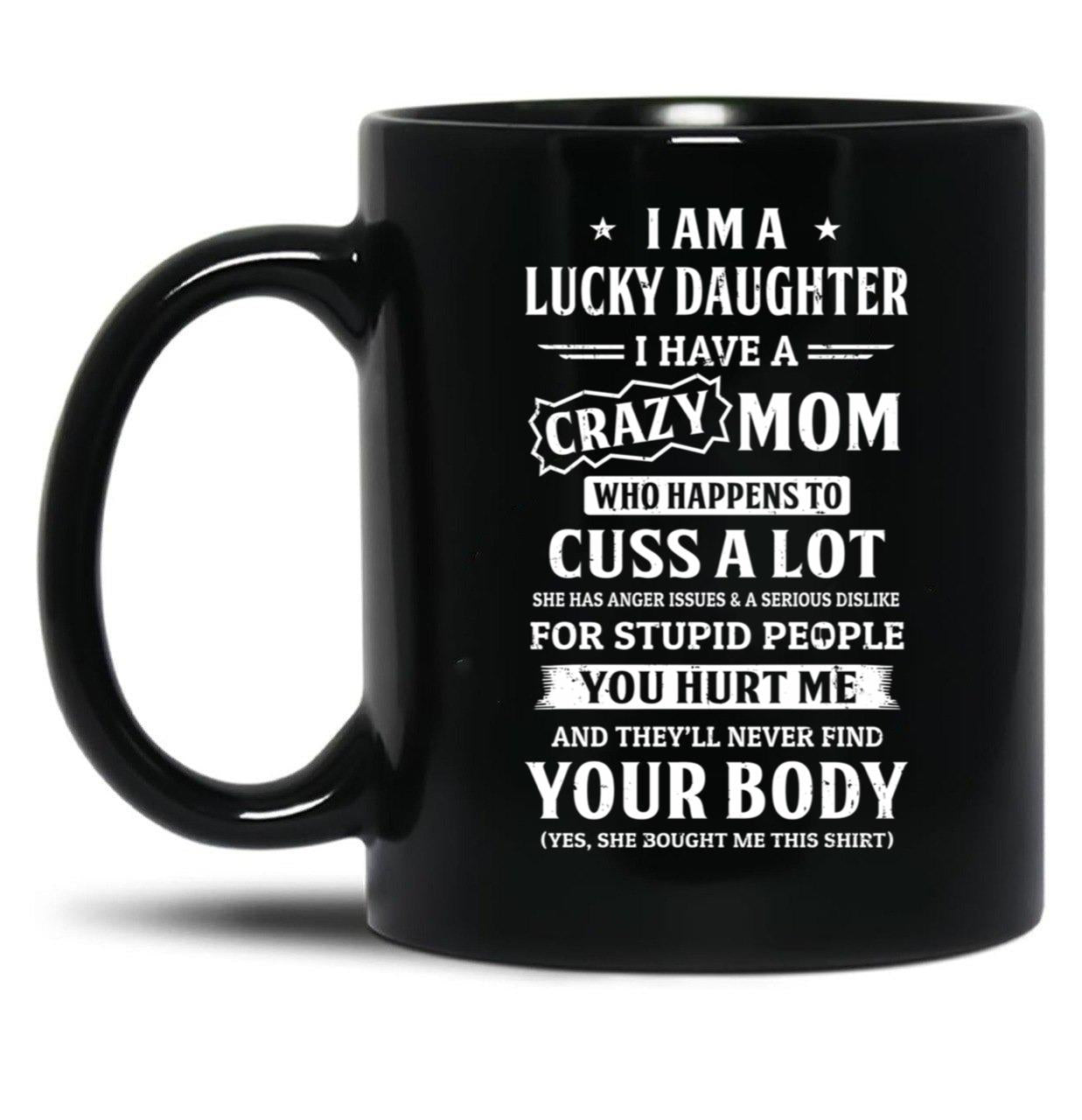 I Am A Lucky Daughter I Have A Crazy Mom Mothers Day Black Gift Coffee Mug