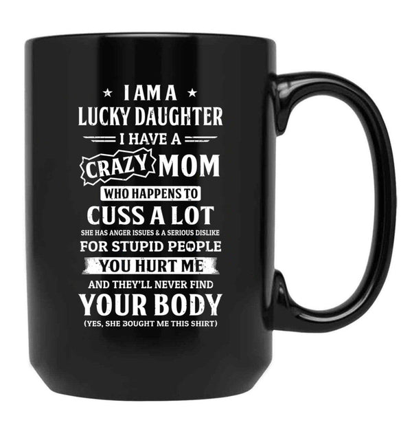 I Am A Lucky Daughter I Have A Crazy Mom Mothers Day Black Gift Coffee Mug - Black