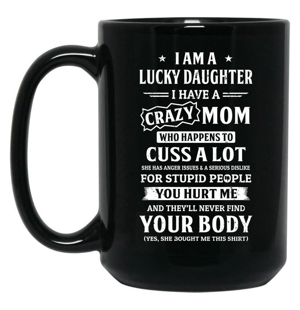 I Am A Lucky Daughter I Have A Crazy Mom Mothers Day Black Gift Coffee Mug