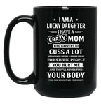 I Am A Lucky Daughter I Have A Crazy Mom Mothers Day Black Gift Coffee Mug