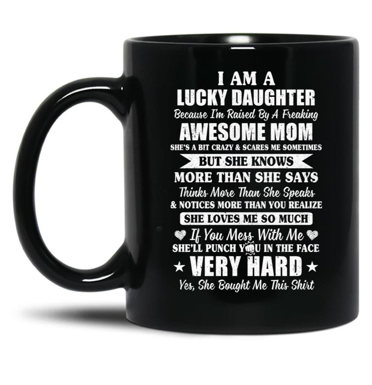 I Am A Lucky Daughter I'M Raised By A Freaking Awesome Mom Black Coffee Mug, Gift Coffee Mug