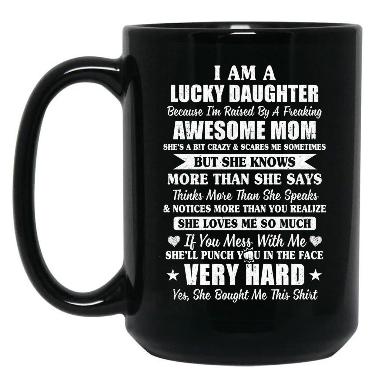 I Am A Lucky Daughter I'M Raised By A Freaking Awesome Mom Black Gift Coffee Mug