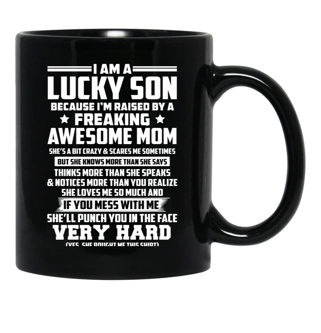 I Am A Lucky Son Because I Am Raised By A Freaking Awesome Mom She'S A Bit Crazy And Scares Me Sometimes Black Coffee Mug, Gift Coffee Mug - Black