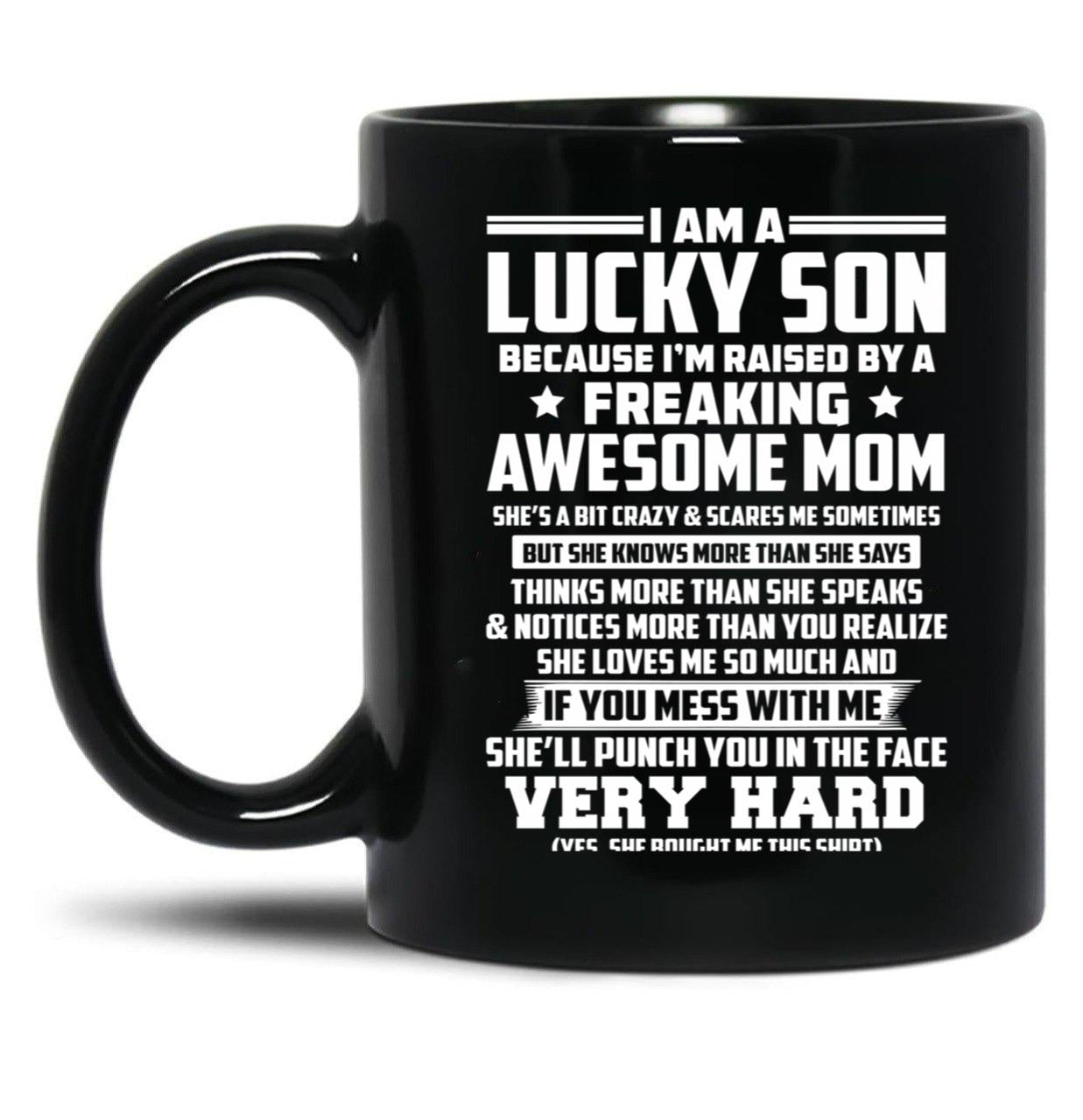 I Am A Lucky Son Because I Am Raised By A Freaking Awesome Mom She'S A Bit Crazy And Scares Me Sometimes Black Coffee Mug, Gift Coffee Mug