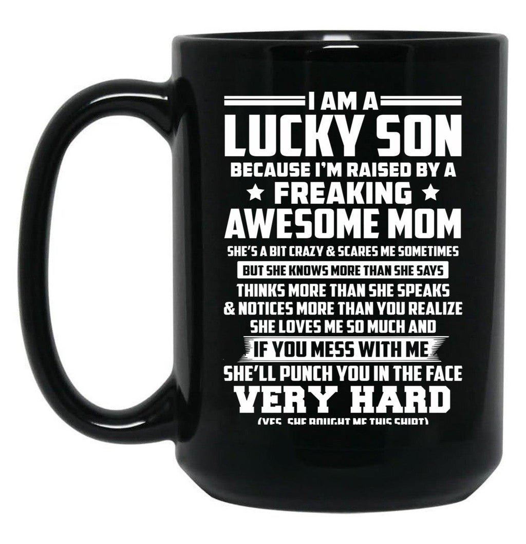 I Am A Lucky Son Because I Am Raised By A Freaking Awesome Mom She'S A Bit Crazy And Scares Me Sometimes Black Coffee Mug, Gift Coffee Mug
