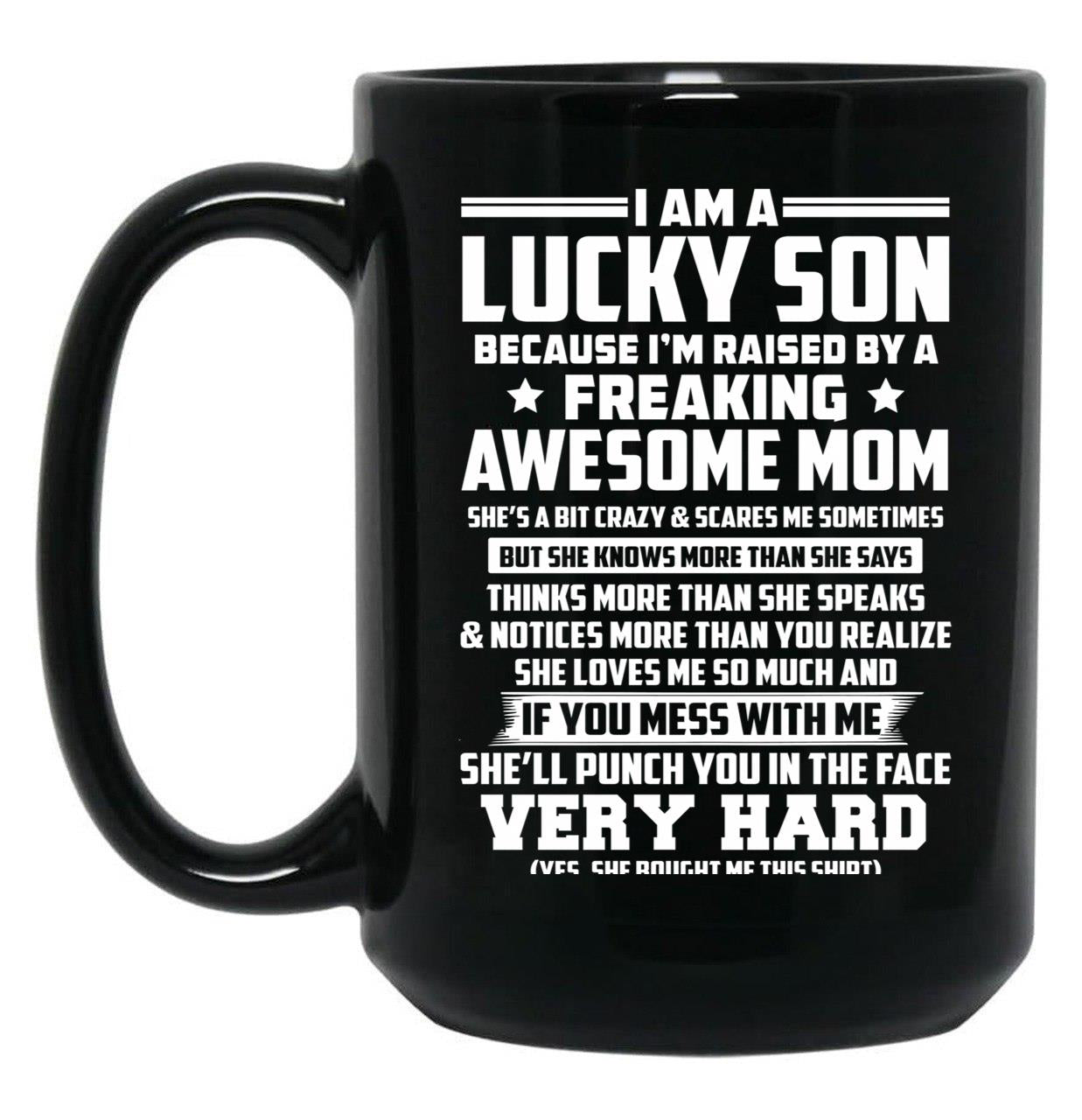 I Am A Lucky Son Because I Am Raised By A Freaking Awesome Mom She'S A Bit Crazy And Scares Me Sometimes Black Coffee Mug, Gift Coffee Mug