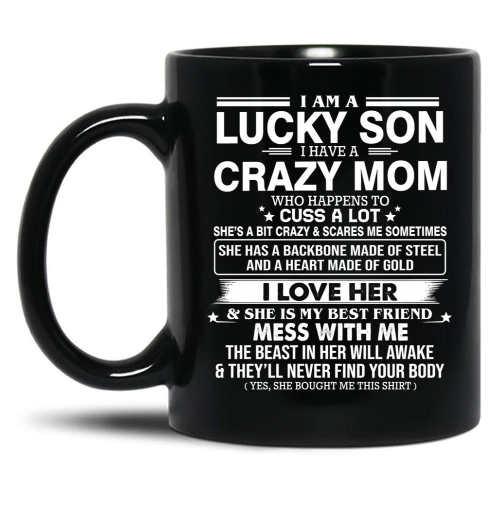 I Am A Lucky Son I Have Crazy A Mom Who Happens Who Cuss A Lot Gift For Son Black Gift Coffee Mug