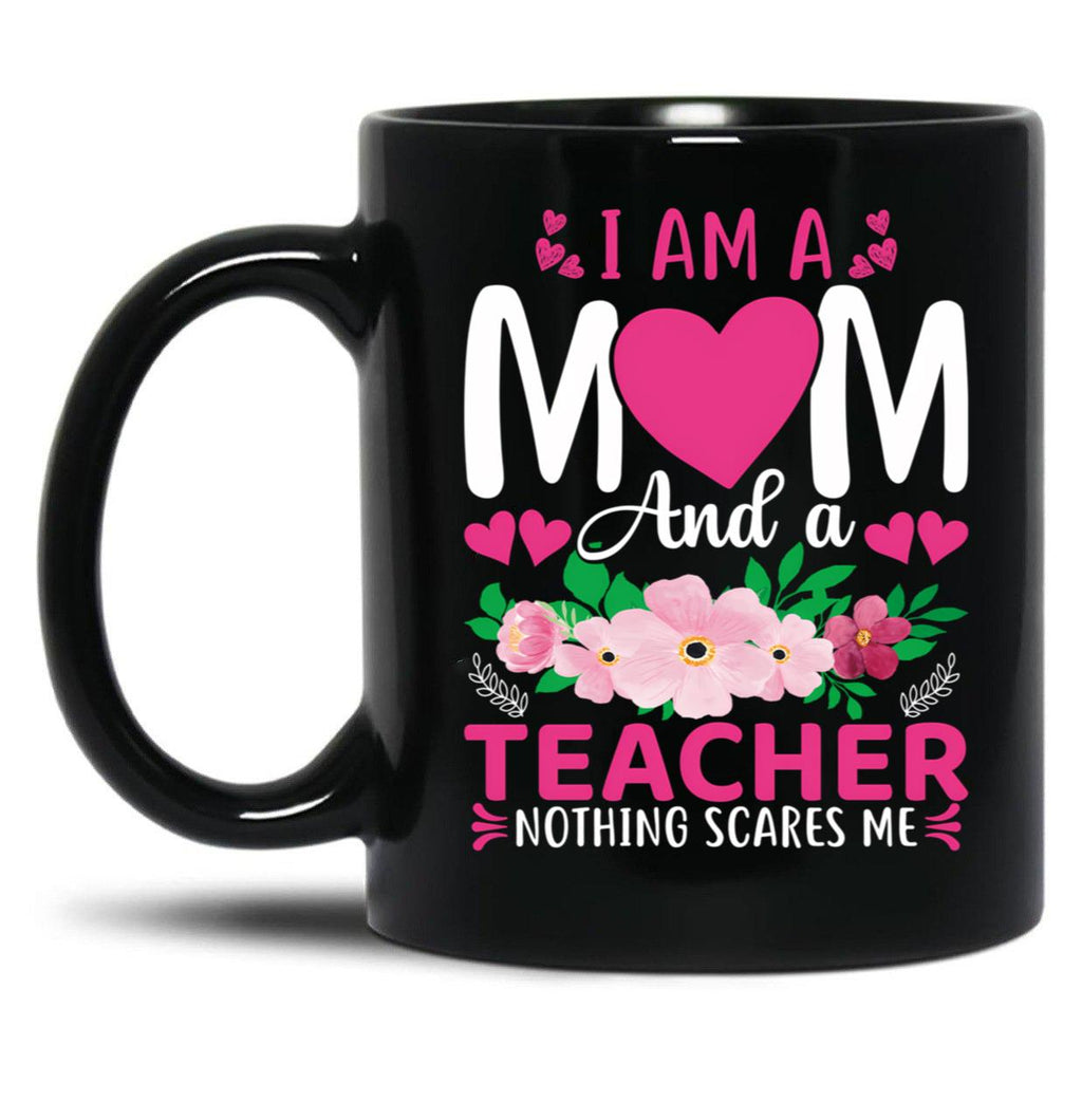 I Am A Mom And A Teacher Nothing Scares Me Black Coffee Mug, Gift Coffee Mug