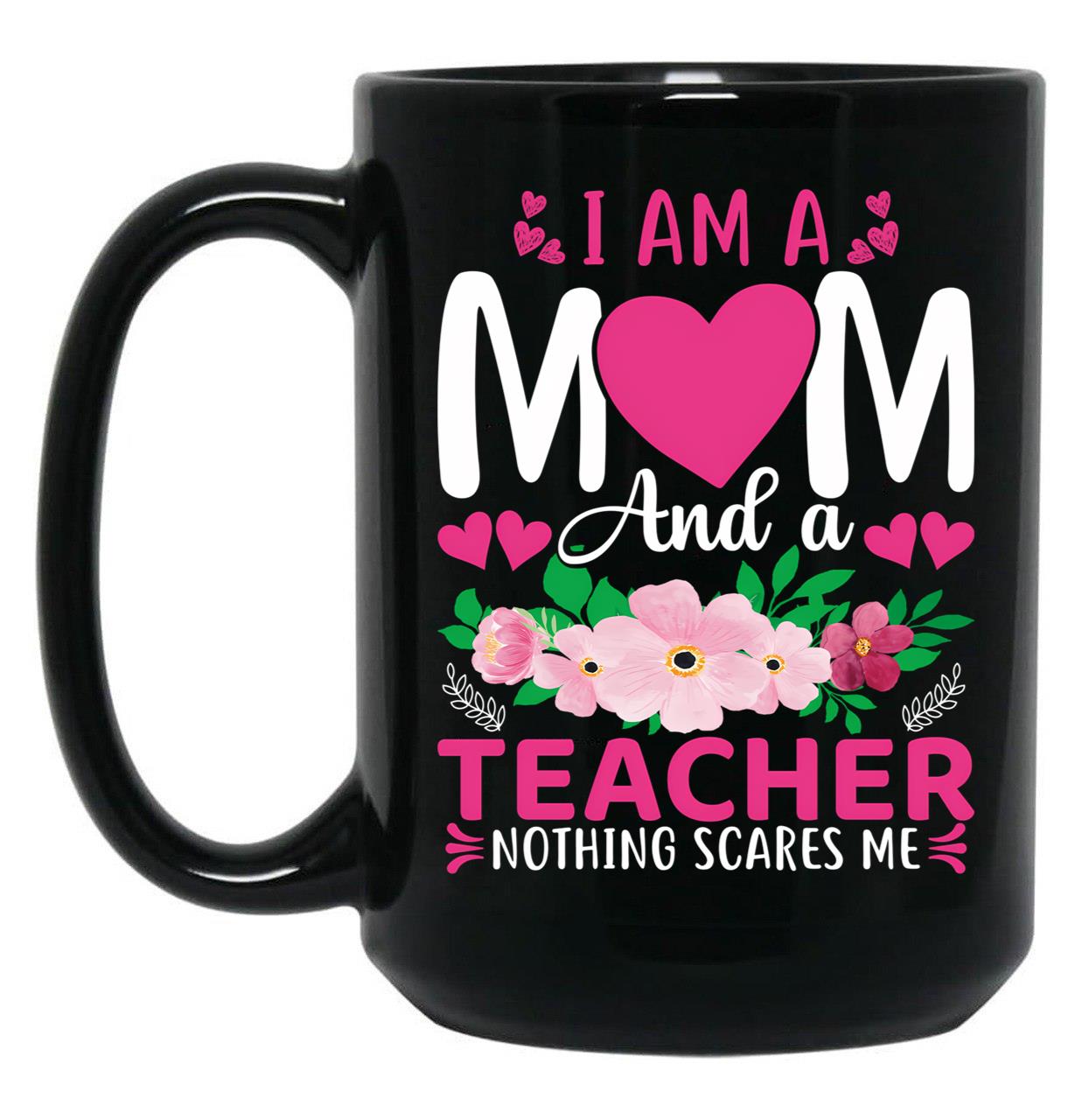 I Am A Mom And A Teacher Nothing Scares Me Black Gift Coffee Mug
