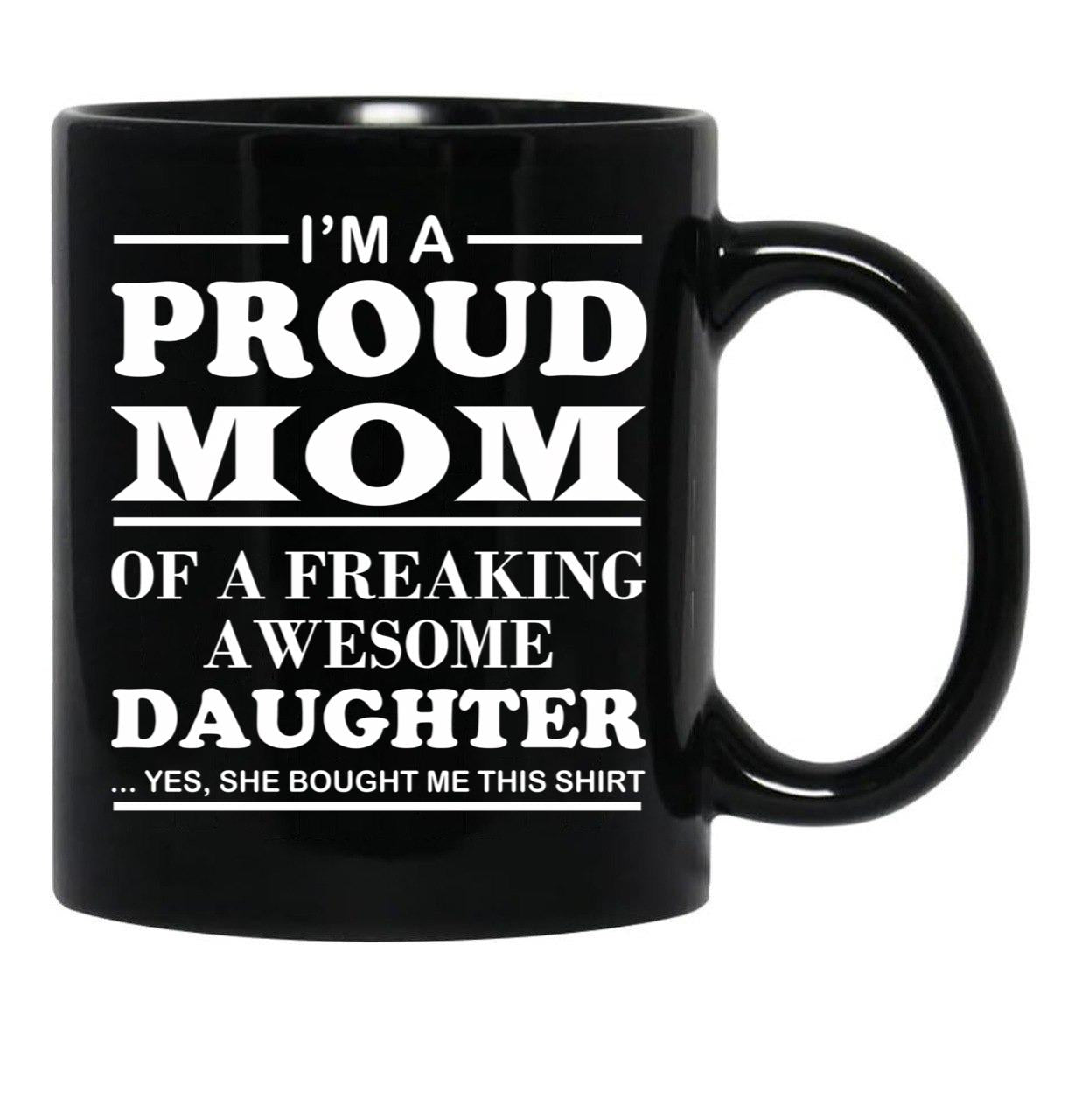 I Am A Proud Mom Of A Freaking Awesome Daughter Black Gift Coffee Mug - Black