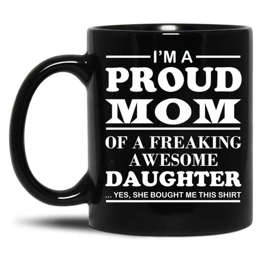 I Am A Proud Mom Of A Freaking Awesome Daughter Black Gift Coffee Mug