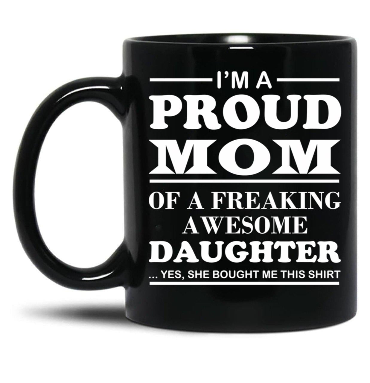 I Am A Proud Mom Of A Freaking Awesome Daughter Black Gift Coffee Mug