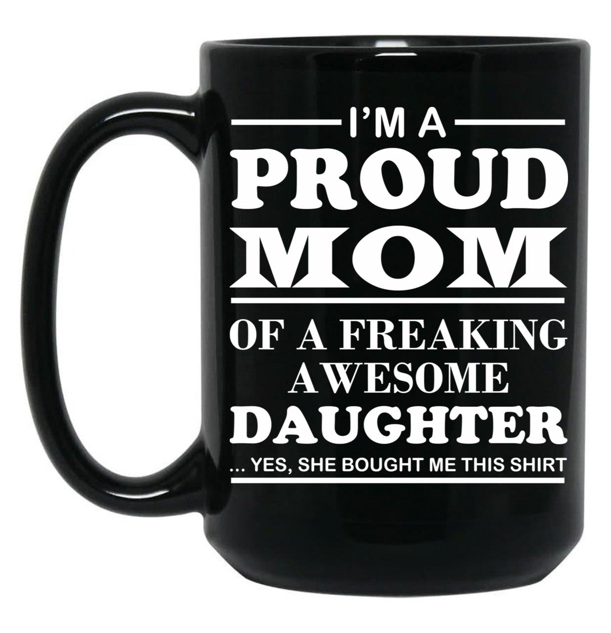 I Am A Proud Mom Of A Freaking Awesome Daughter Black Gift Coffee Mug