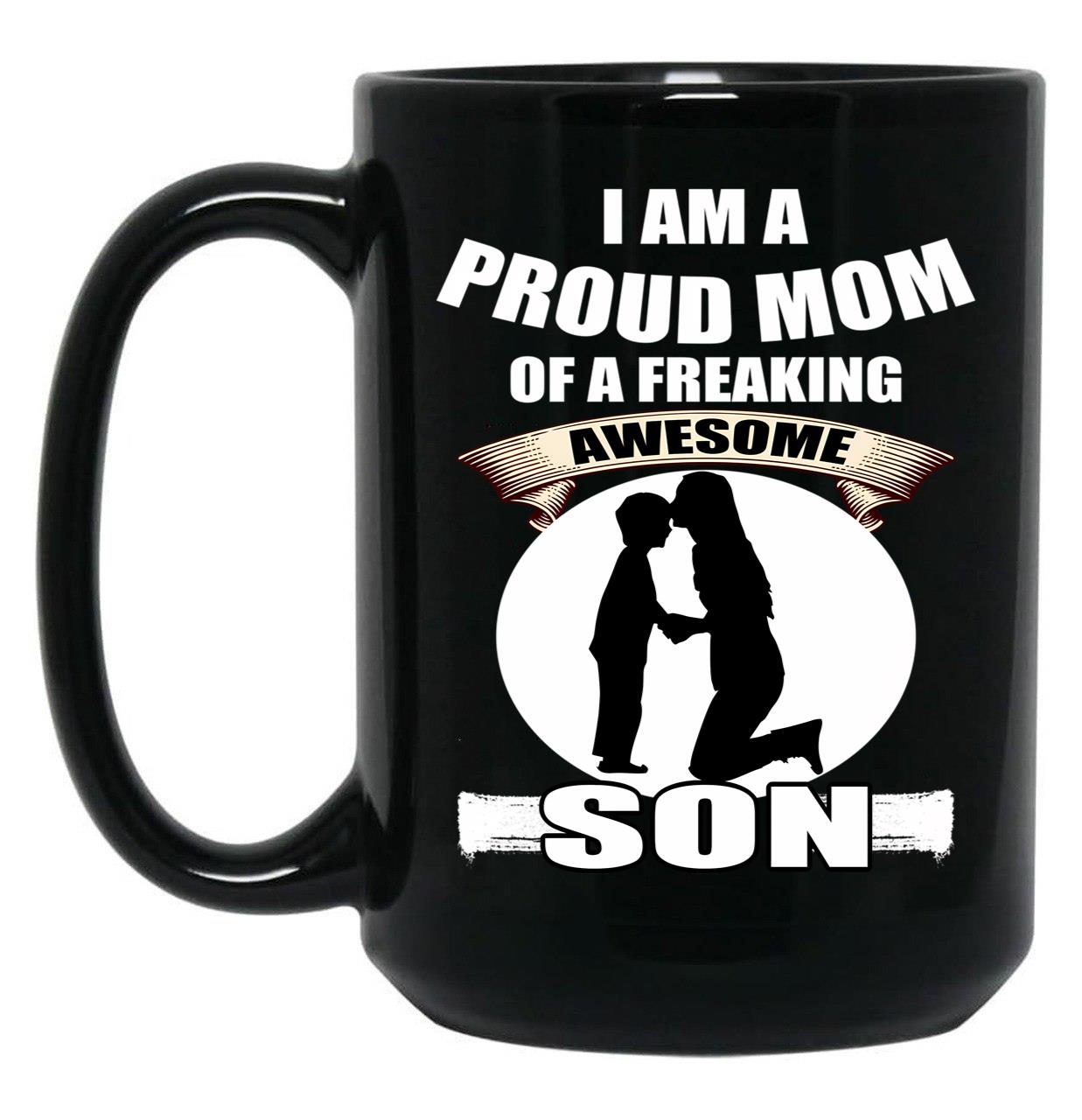 I Am A Proud Mom Of A Freaking Awesome Son Black Coffee Mug, Gift Coffee Mug