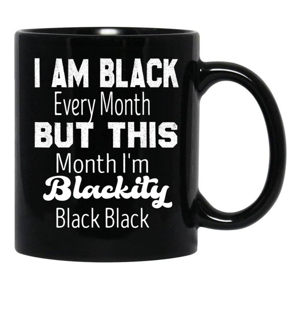 I Am Black Every Month But This Month I'M Blackity Black Black Black Coffee Mug - Black
