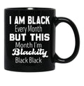 I Am Black Every Month But This Month I'M Blackity Black Black Black Coffee Mug - Black