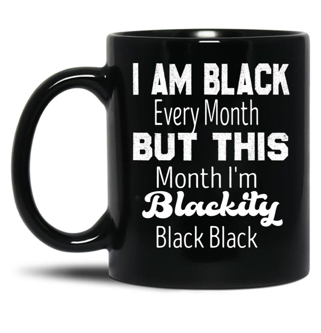 I Am Black Every Month But This Month I'M Blackity Black Black Black Coffee Mug