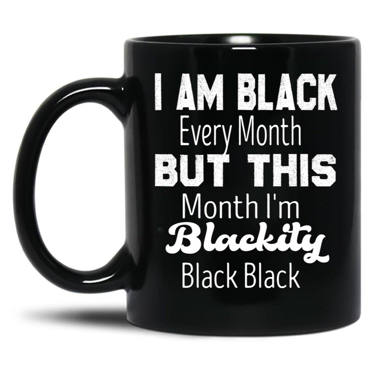 I Am Black Every Month But This Month I'M Blackity Black Black Black Coffee Mug