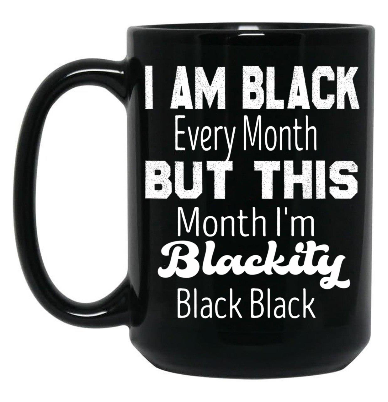 I Am Black Every Month But This Month I'M Blackity Black Black Black Coffee Mug