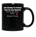 I Am Going To Punch You In The Mouth T-Shirt Black Coffee Mug, Gift Coffee Mug - Black