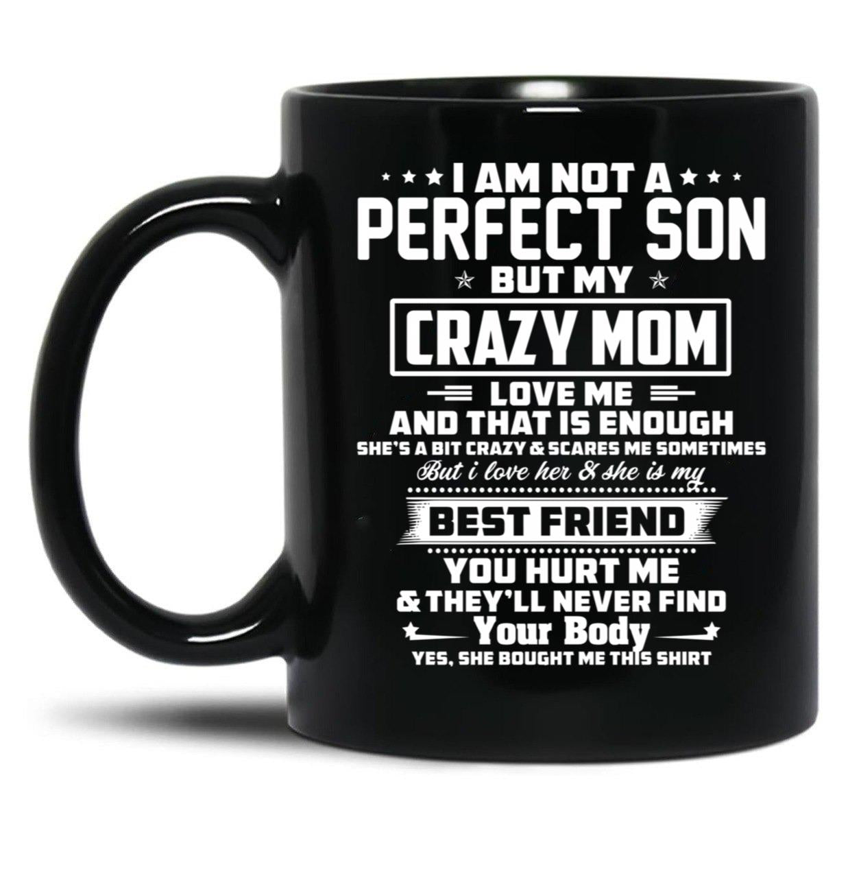 I Am Not A Perfect Son But My Crazy Mom Love Me And That Is Enough Black Coffee Mug, Gift Coffee Mug