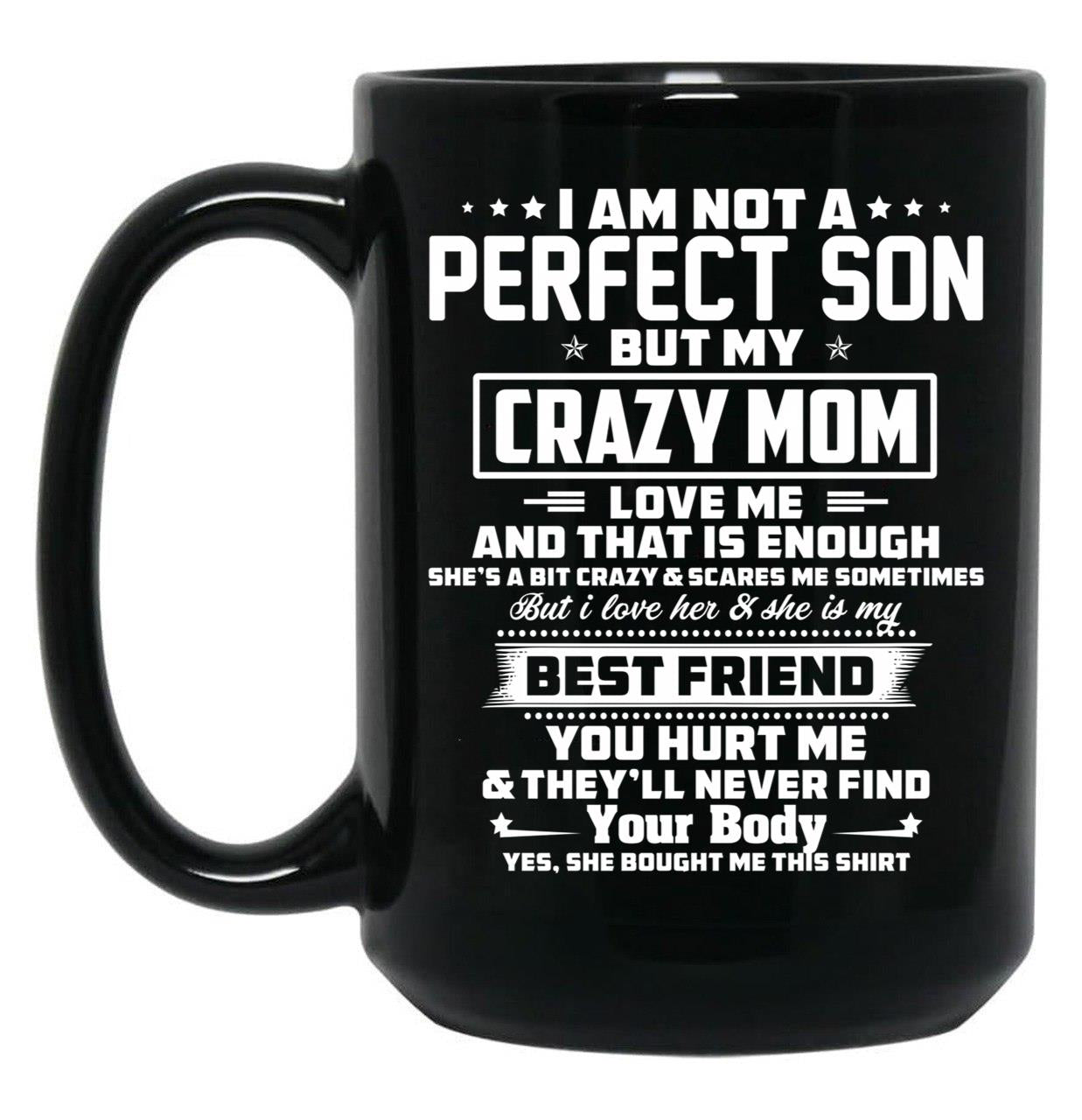 I Am Not A Perfect Son But My Crazy Mom Love Me And That Is Enough Black Coffee Mug, Gift Coffee Mug