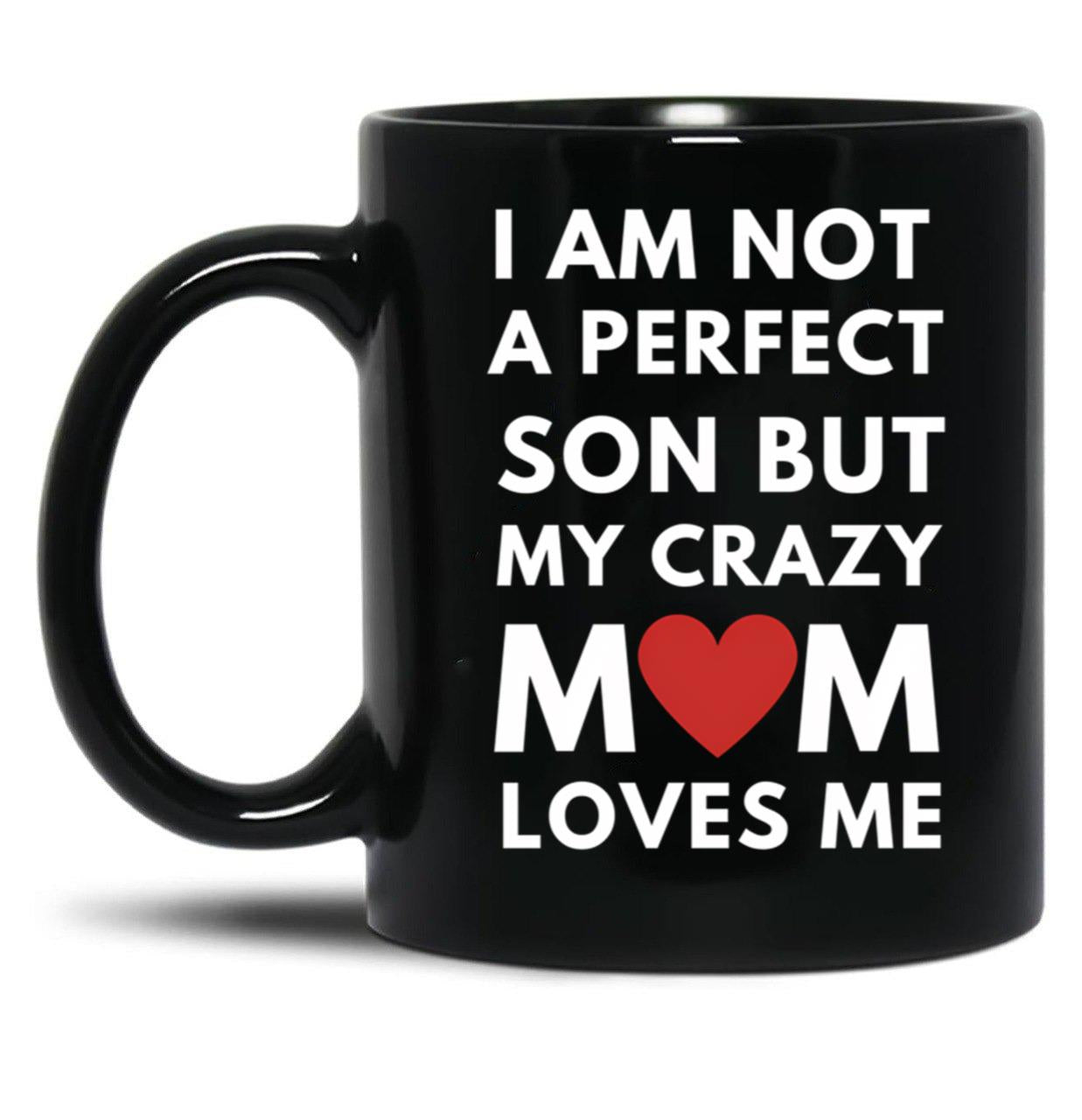 I Am Not A Perfect Son But My Crazy Mom Loves Me Black Gift Coffee Mug
