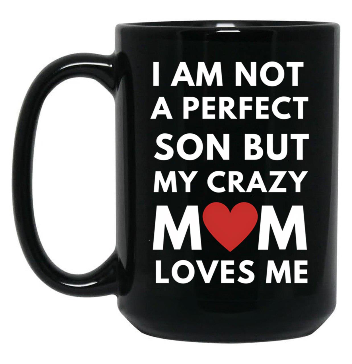 I Am Not A Perfect Son But My Crazy Mom Loves Me Black Gift Coffee Mug