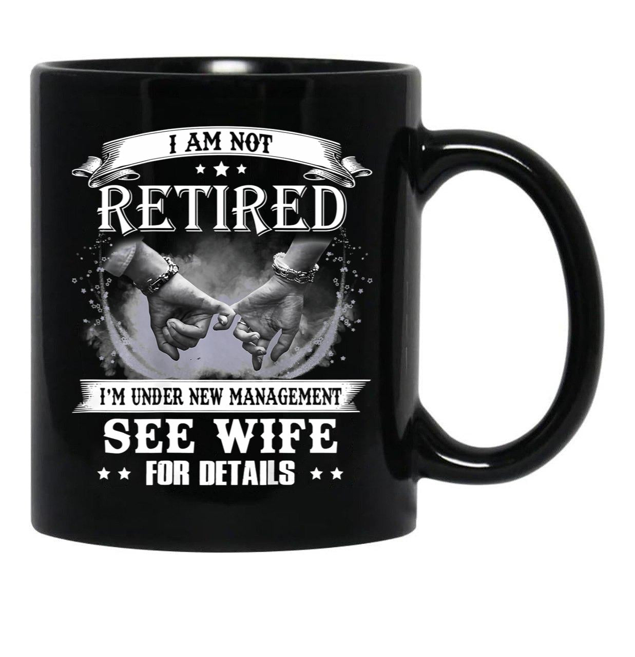 I Am Not Retired I_M Under New Management See Wife Details Black Coffee Mug, Gift Coffee Mug - Black