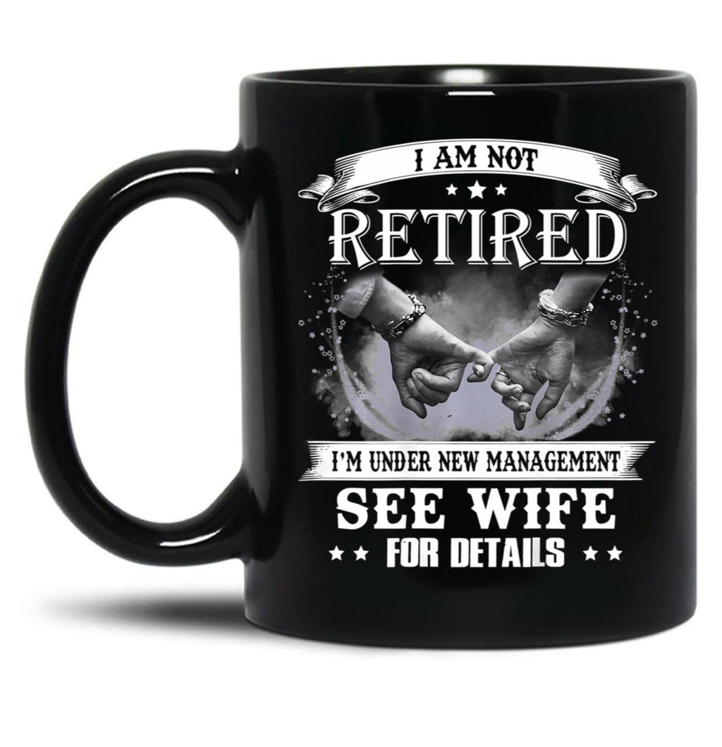 I Am Not Retired I_M Under New Management See Wife Details Black Coffee Mug, Gift Coffee Mug