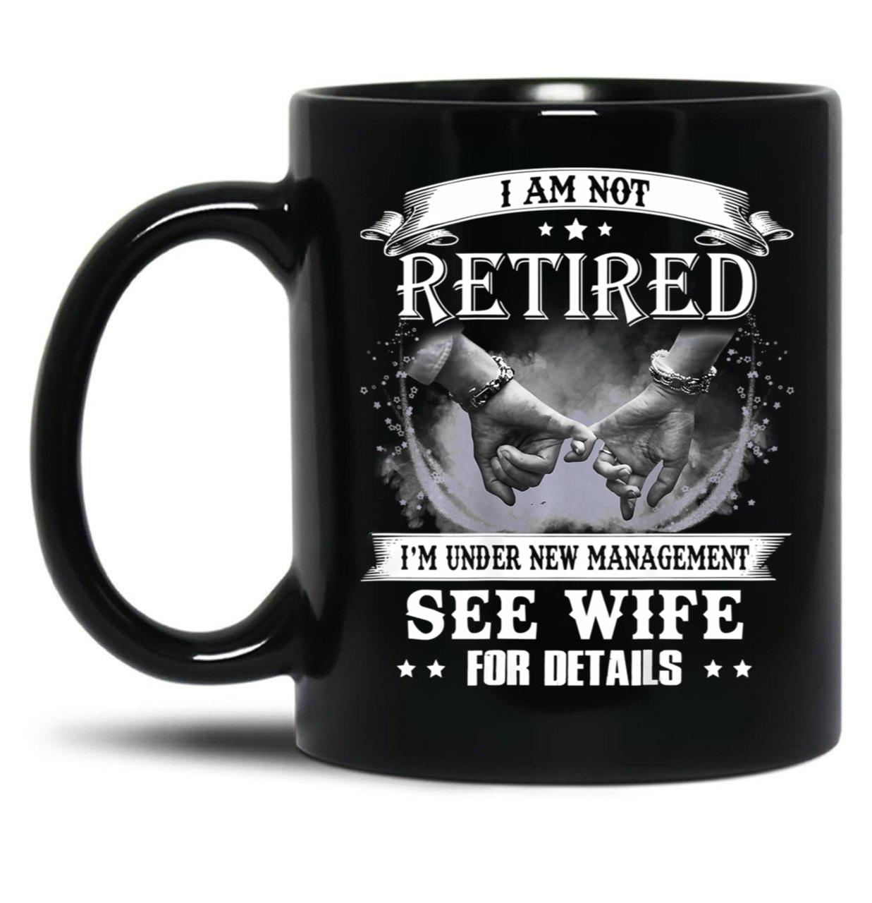 I Am Not Retired I_M Under New Management See Wife Details Black Gift Coffee Mug