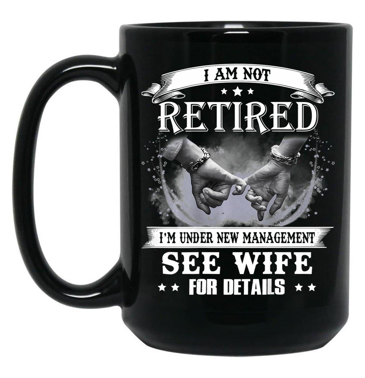 I Am Not Retired I_M Under New Management See Wife Details Black Gift Coffee Mug