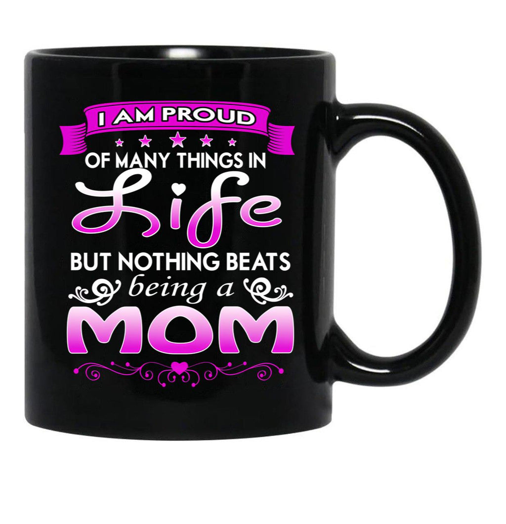 I Am Proud Of Many Things In Life But Nothing Beats Being A Mom Black Gift Coffee Mug - Black