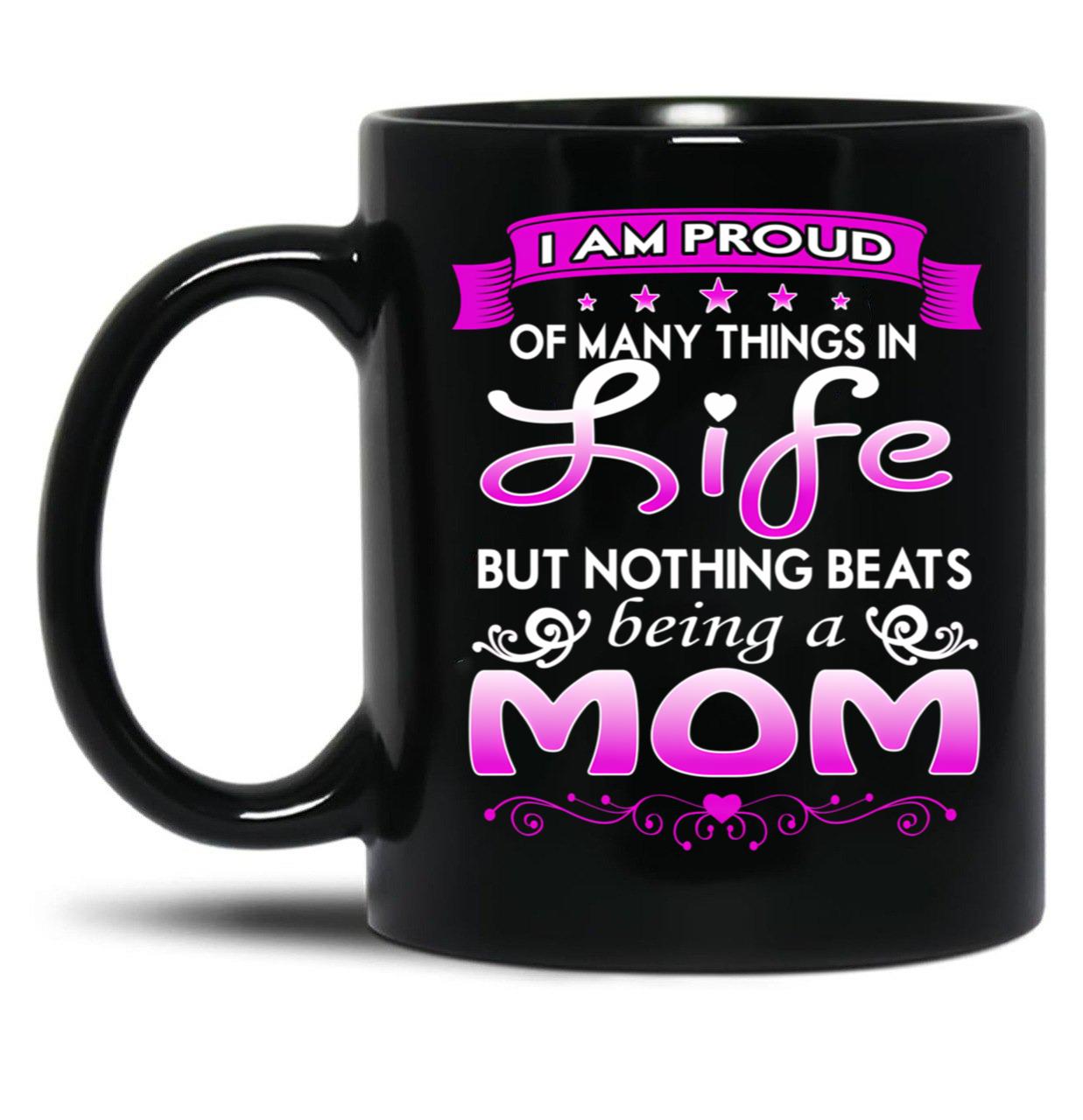 I Am Proud Of Many Things In Life But Nothing Beats Being A Mom Black Coffee Mug, Gift Coffee Mug