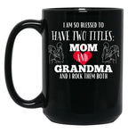 I Am So Blessed To Have Two Tittles Mom And Grandma And I Rock Them Both Black Gift Coffee Mug