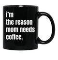 I Am The Reason Mom Needs Coffee Black Gift Coffee Mug - Black