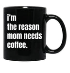 I Am The Reason Mom Needs Coffee Black Coffee Mug, Gift Coffee Mug - Black