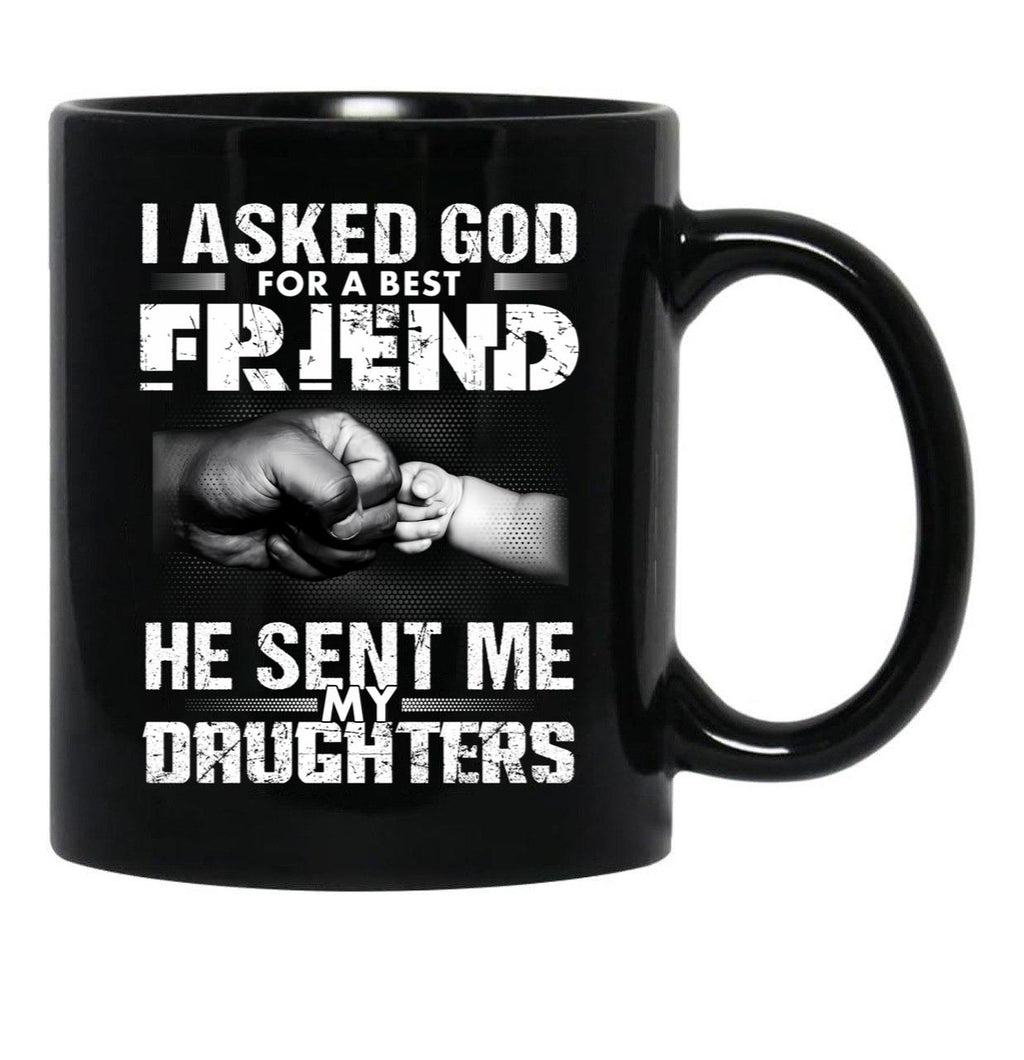 I Asked God For A Best Friend He Sent Me My Drughters Black Gift Coffee Mug - Black