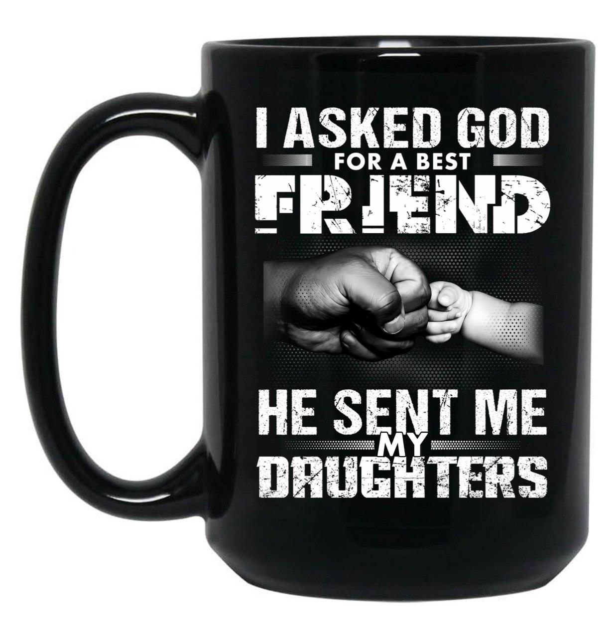 I Asked God For A Best Friend He Sent Me My Drughters Black Gift Coffee Mug
