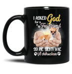 I Asked God For A True Friend So He Sent Me A Chihuahua Black Gift Coffee Mug