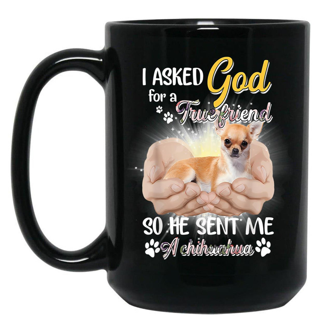 I Asked God For A True Friend So He Sent Me A Chihuahua Black Gift Coffee Mug