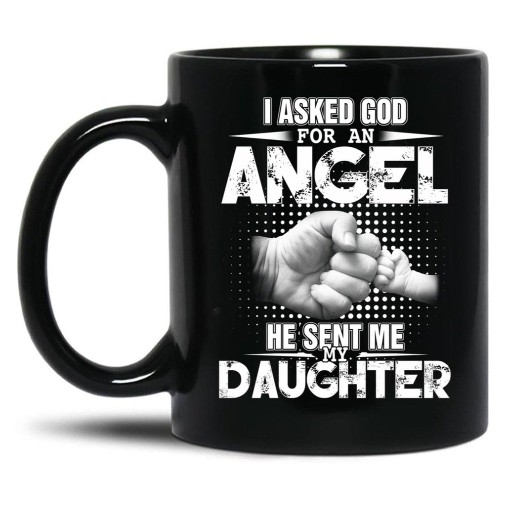 I Asked God For An Angel He Sent Me My Daughter Black Gift Coffee Mug