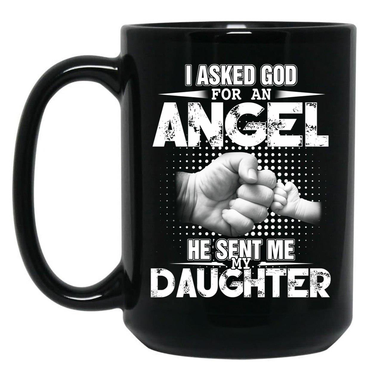 I Asked God For An Angel He Sent Me My Daughter Black Gift Coffee Mug