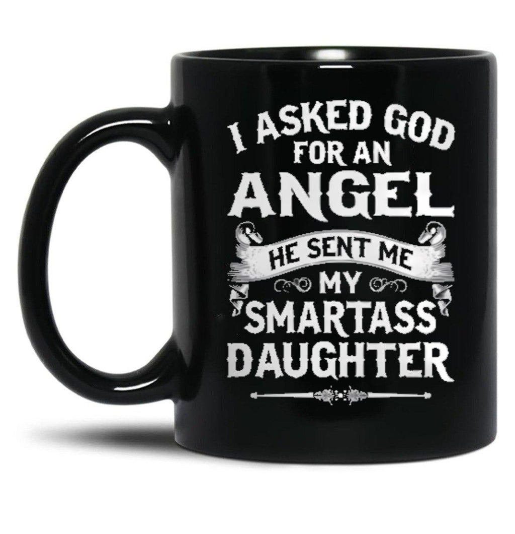 I Asked God For An Angel He Sent Me My Smartass Daughter- Special Edition 2018 Black Gift Coffee Mug