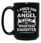 I Asked God For An Angel He Sent Me My Smartass Daughter- Special Edition 2018 Black Gift Coffee Mug