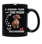 I Asked God For True Friend So He Sent Me A Dachshund Black Gift Coffee Mug - Black