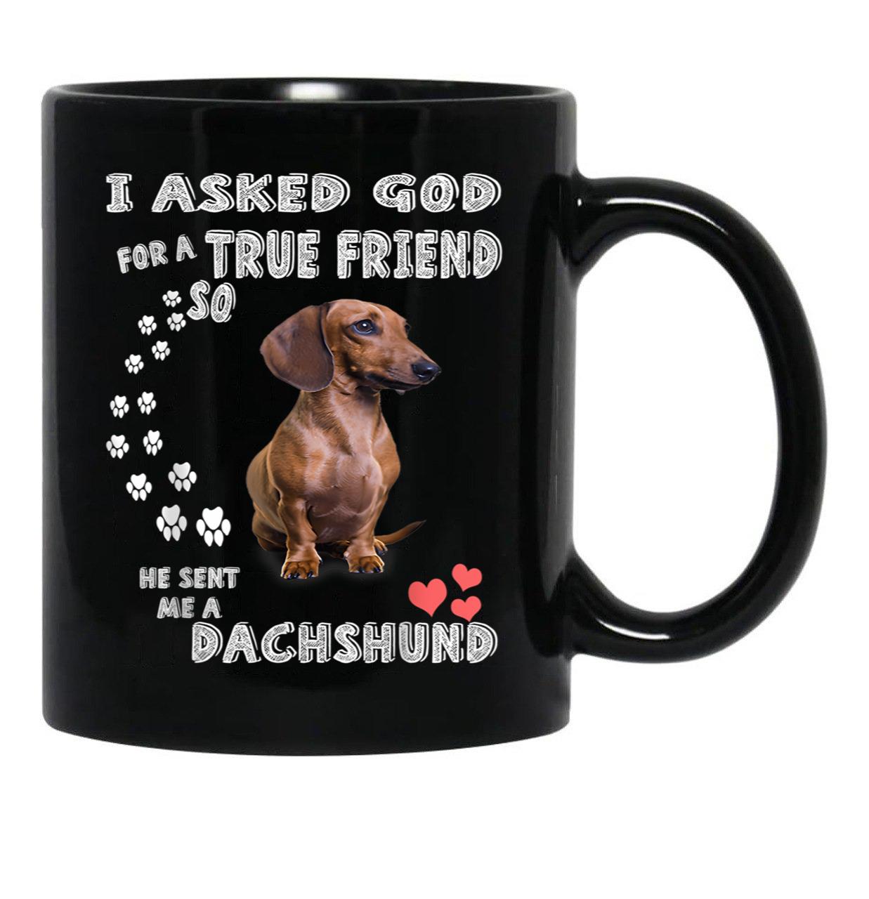 I Asked God For True Friend So He Sent Me A Dachshund Black Gift Coffee Mug - Black